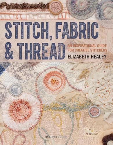 Stitch, Fabric & Thread: An Inspirational Guide for Creative Stitchers von Search Press